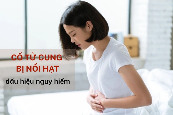 Cổ tử cung bị nổi hạt nguyên nhân dấu hiệu và cách chữa