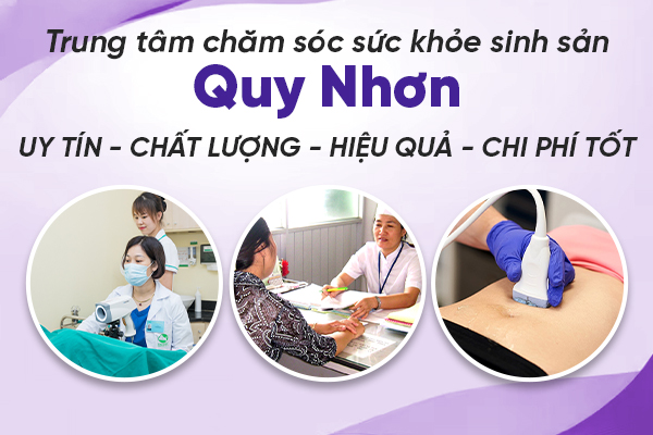 Trung tâm chăm sóc sức khỏe sinh sản Quy Nhơn uy tín nên đến